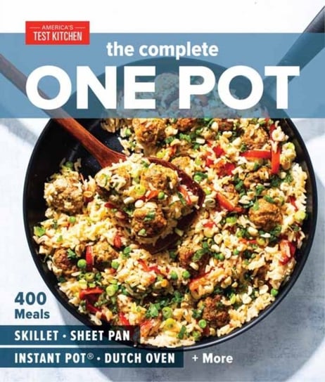 The Complete One Pot Cookbook: 400 Complete Meals for Your Skillet, Dutch Oven, Sheet Pan, Roasting Opracowanie zbiorowe