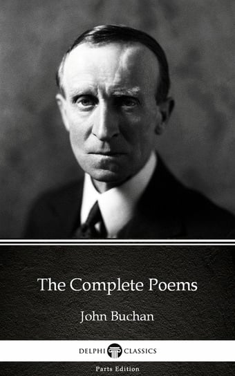 The Complete Poems by John Buchan. Delphi Classics (Illustrated) John Buchan