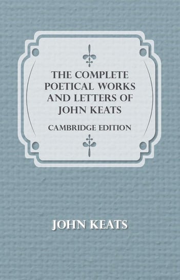 The Complete Poetical Works and Letters of John Keats - Cambridge Edition Keats John