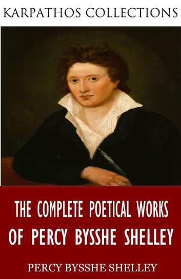 The Complete Poetical Works of Percy Bysshe Shelley Shelley Percy Bysshe