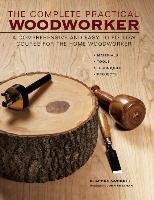 The Complete Practical Woodworker: A Comprehensive and Easy to Follow Course for the Home Woodworker Corbett Stephen