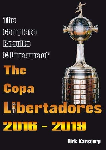 The Complete Results & Line-ups of the Copa Libertadores 2016-2019 Dirk Karsdorp