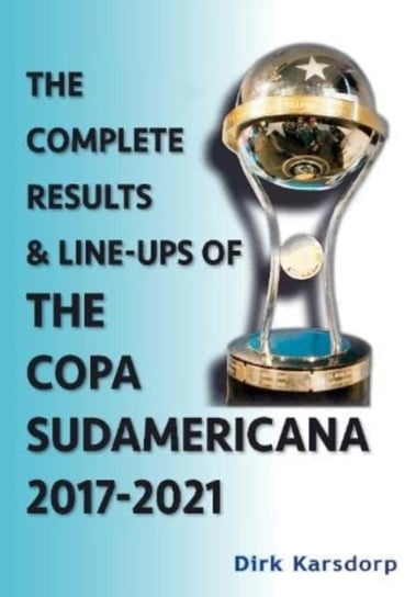 The Complete Results & Line-ups of the Copa Sudamericana 2017-2021 Dirk Karsdorp