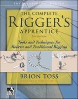 The Complete Rigger's Apprentice: Tools and Techniques for Modern and Traditional Rigging, Second Edition Toss Brion