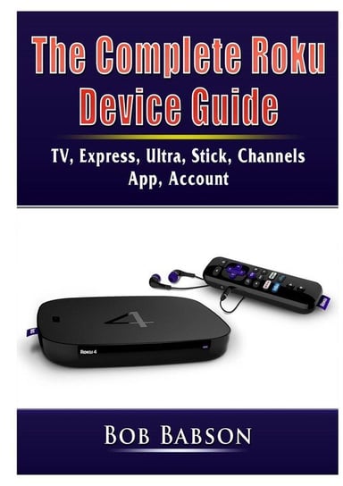The Complete Roku Device Guide Babson Bob