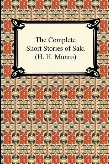 The Complete Short Stories of Saki (H. H. Munro) Saki