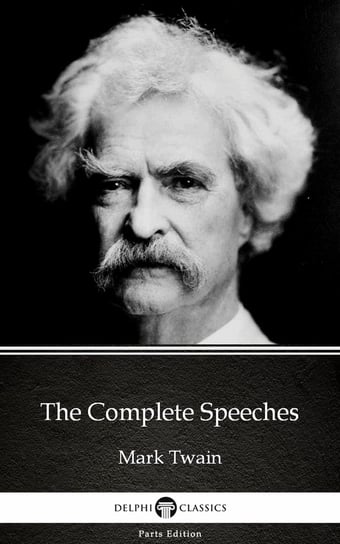 The Complete Speeches by Mark Twain (Illustrated) Twain Mark