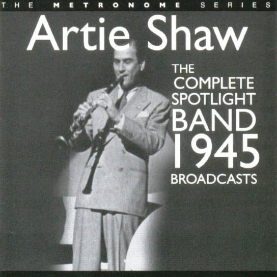 The Complete Spotlight Band 1945 Broadcasts Artie Shaw