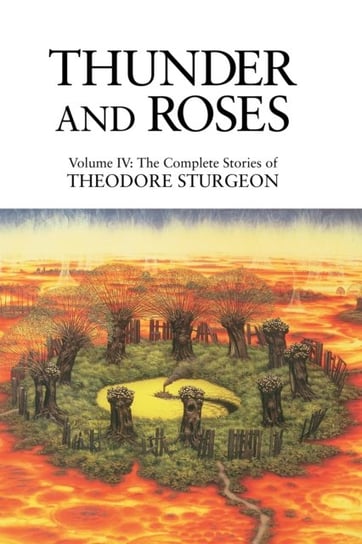 The Complete Stories of Theodore Sturgeon. Thunder and Roses. Volume 4 Sturgeon Theodore