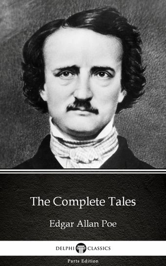 The Complete Tales by Edgar Allan Poe - Delphi Classics (Illustrated) Poe Edgar Allan