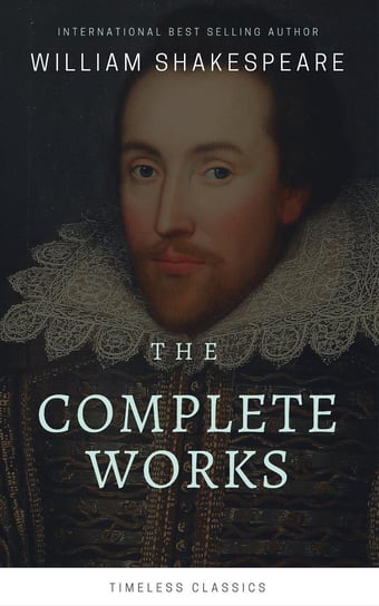 The Complete William Shakespeare Collection (Illustrated) Shakespeare William