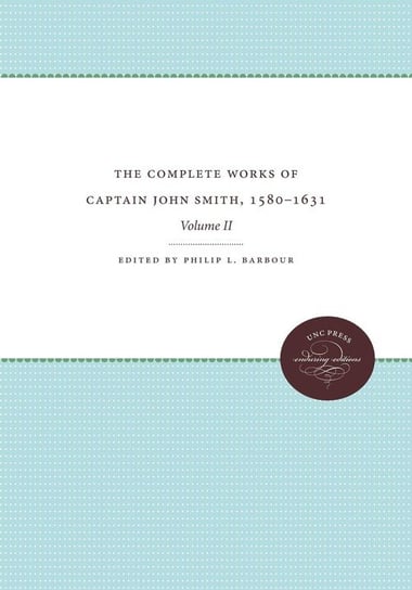 The Complete Works of Captain John Smith, 1580-1631, Volume II Longleaf Services on behalf of Univ of N. Carolina
