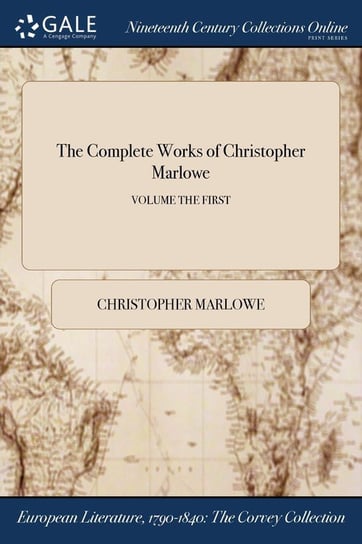 The Complete Works of Christopher Marlowe; VOLUME THE FIRST Marlowe Christopher