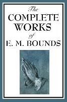 The Complete Works of E. M. Bounds Bounds E. M.