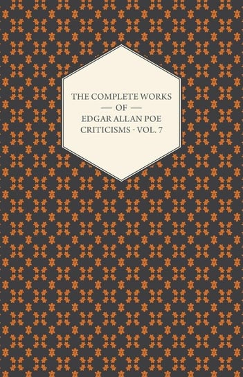 The Complete Works of Edgar Allan Poe; Criticisms - Vol. 7 Poe Edgar Allan