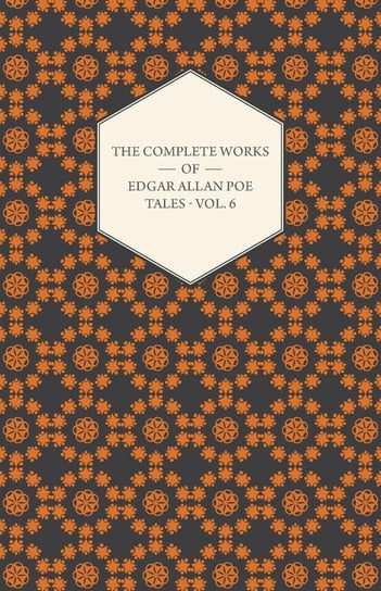 The Complete Works of Edgar Allan Poe; Tales - Vol. 6 Poe Edgar Allan