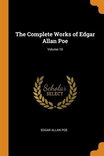 The Complete Works of Edgar Allan Poe; Volume 10 Poe Edgar Allan