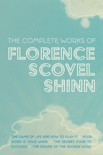 The Complete Works of Florence Scovel Shinn Mockingbird Press