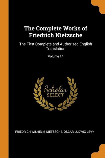 The Complete Works of Friedrich Nietzsche Nietzsche Friedrich Wilhelm