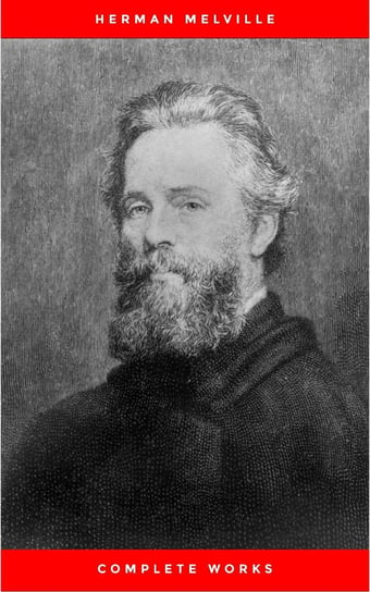 The Complete Works of Herman Melville (15 Complete Works of Herman Melville Including Moby Dick, Omoo, The Confidence-Man, The Piazza Tales, I and My Chimney, Redburn, Israel Potter, And More) Melville Herman