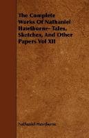 The Complete Works Of Nathaniel Hawthorne- Tales, Sketches, And Other Papers Vol XII Hawthorne Nathaniel