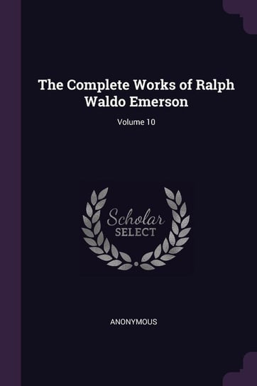 The Complete Works of Ralph Waldo Emerson; Volume 10 Anonymous