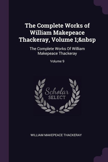 The Complete Works of William Makepeace Thackeray, Volume 1;&nbsp Thackeray William Makepeace