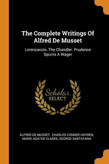 The Complete Writings Of Alfred De Musset Musset Alfred de