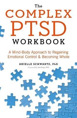 The Complex PTSD Workbook: A Mind-Body Approach to Regaining Emotional Control and Becoming Whole Schwartz Arielle
