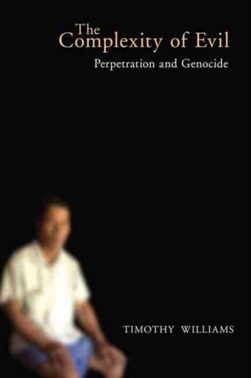 The Complexity of Evil: Perpetration and Genocide Williams Timothy