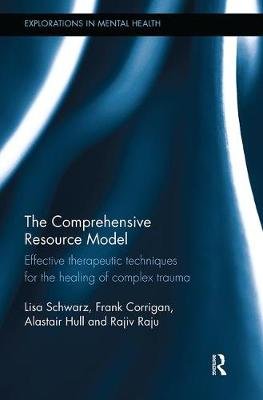The Comprehensive Resource Model. Effective therapeutic techniques for the healing of complex trauma Taylor & Francis Ltd.