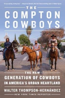 The Compton Cowboys: The New Generation of Cowboys in America's Urban Heartland Walter Thompson-Hernandez