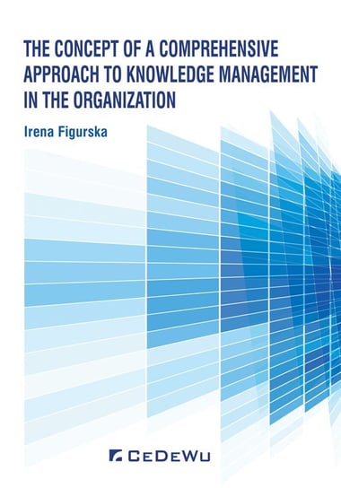 The Concept of a Comprehensive Approach to Knowledge Management in the Organization Figurska Irena