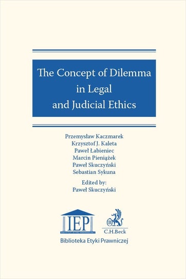 The Concept of Dilemma in Legal and Judicial Ethics Skuczyński Paweł, Kaczmarek Przemysław, Kaleta Krzysztof J., Łabieniec Paweł, Pieniążek Marcin, Sykuna Sebastian