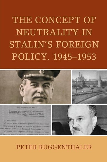 The Concept of Neutrality in Stalin's Foreign Policy, 1945-1953 Ruggenthaler Peter