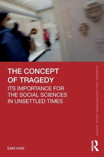 The Concept of Tragedy: Its Importance for the Social Sciences in Unsettled Times Opracowanie zbiorowe