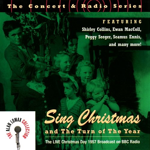 The Concert & Radio Series: Sing Christmas And The Turn Of The Year "The Live Christmas Day 1957 Broadcast On BBC Radio" - The Alan Lomax Collection Various Artists