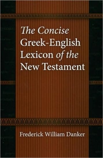 The Concise Greek-English Lexicon of the New Testament Danker Frederick W.