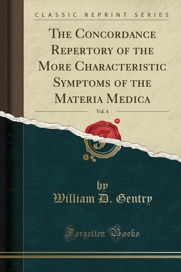 The Concordance Repertory of the More Characteristic Symptoms of the Materia Medica, Vol. 4 (Classic Reprint) Gentry William D.