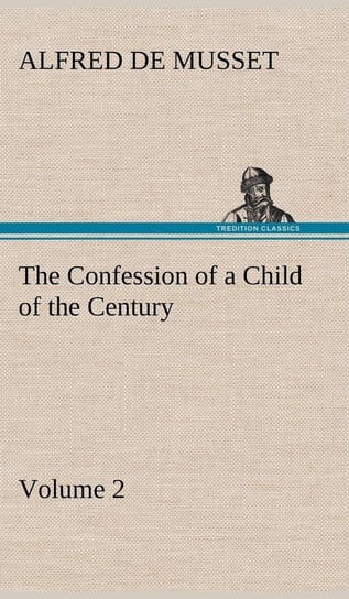 The Confession of a Child of the Century - Volume 2 Musset Alfred de