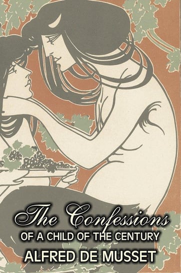 The Confessions of a Child of the Century by Alfred de Musset, Fiction, Classics, Historical, Psychological de Musset Alfred