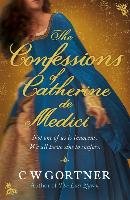 The Confessions of Catherine de Medici Gortner C. W.
