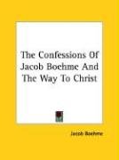 The Confessions Of Jacob Boehme And The Way To Christ Boehme Jacob