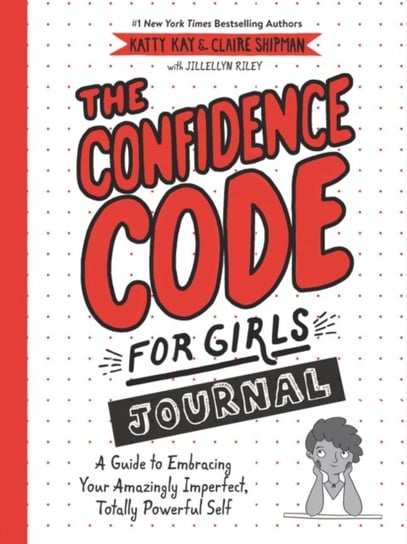 The Confidence Code for Girls Journal: A Guide to Embracing Your Amazingly Imperfect, Totally Powerful Self Kay Katty