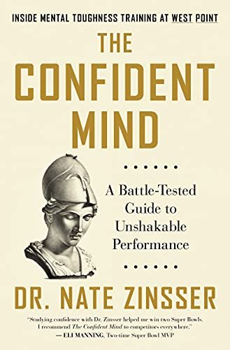 The Confident Mind: A Battle-Tested Guide to Unshakable Performance Dr. Nate Zinsser