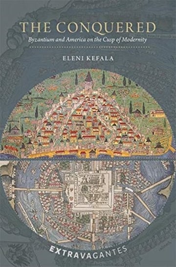 The Conquered - Byzantium and America on the Cusp of Modernity Eleni Kefala