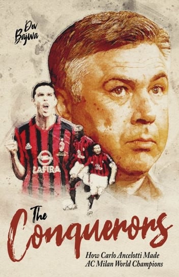 The Conquerors: How Carlo Ancelotti Made AC Milan World Champions Pitch Publishing Ltd