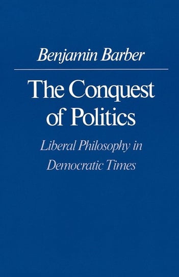 The Conquest of Politics Barber Benjamin R.