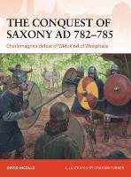 The Conquest of Saxony AD 782-785 Nicolle David Phd, Nicolle David