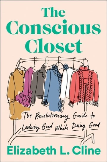 The Conscious Closet: The Revolutionary Guide to Looking Good While Doing Good Cline Elizabeth L.